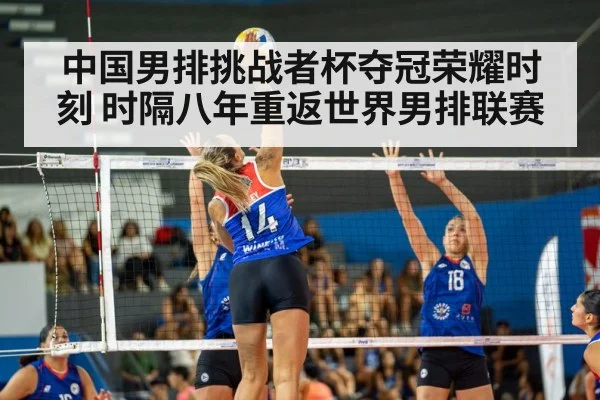 中国男排挑战者杯夺冠荣耀时刻 时隔八年重返世界男排联赛