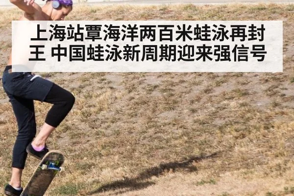 上海站覃海洋两百米蛙泳再封王 中国蛙泳新周期迎来强信号